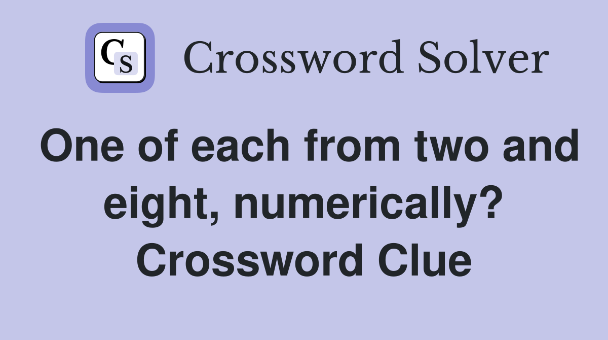 One of each from two and eight, numerically? Crossword Clue