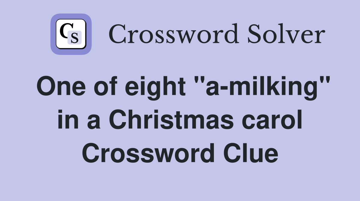 One of eight "a-milking" in a Christmas carol Crossword Clue