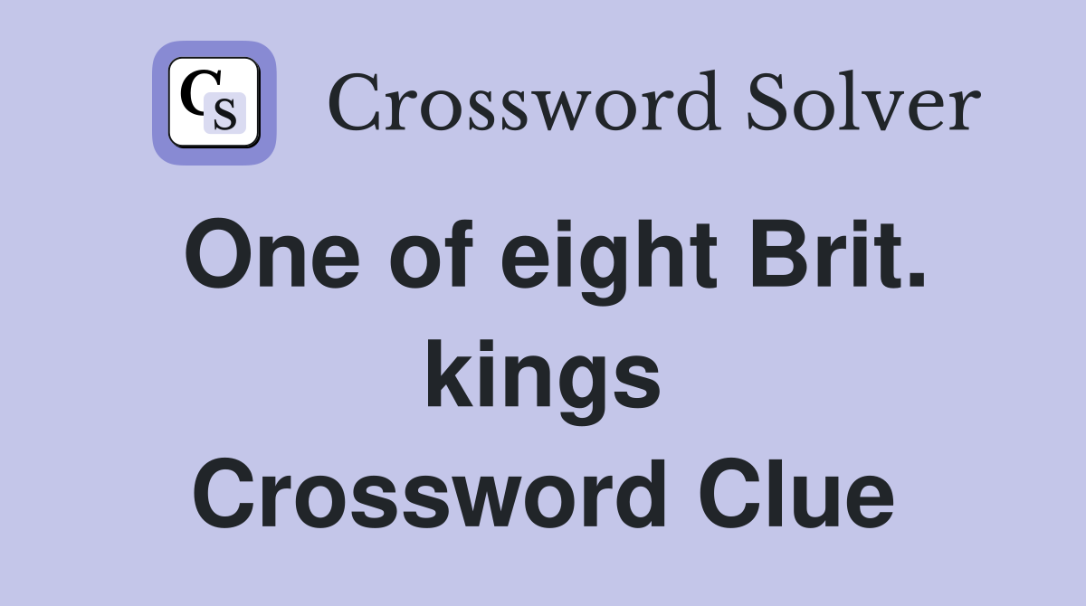 One of eight Brit. kings Crossword Clue