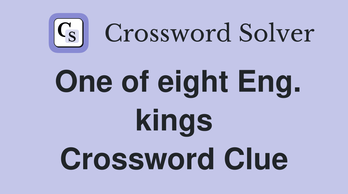 One of eight Eng. kings Crossword Clue