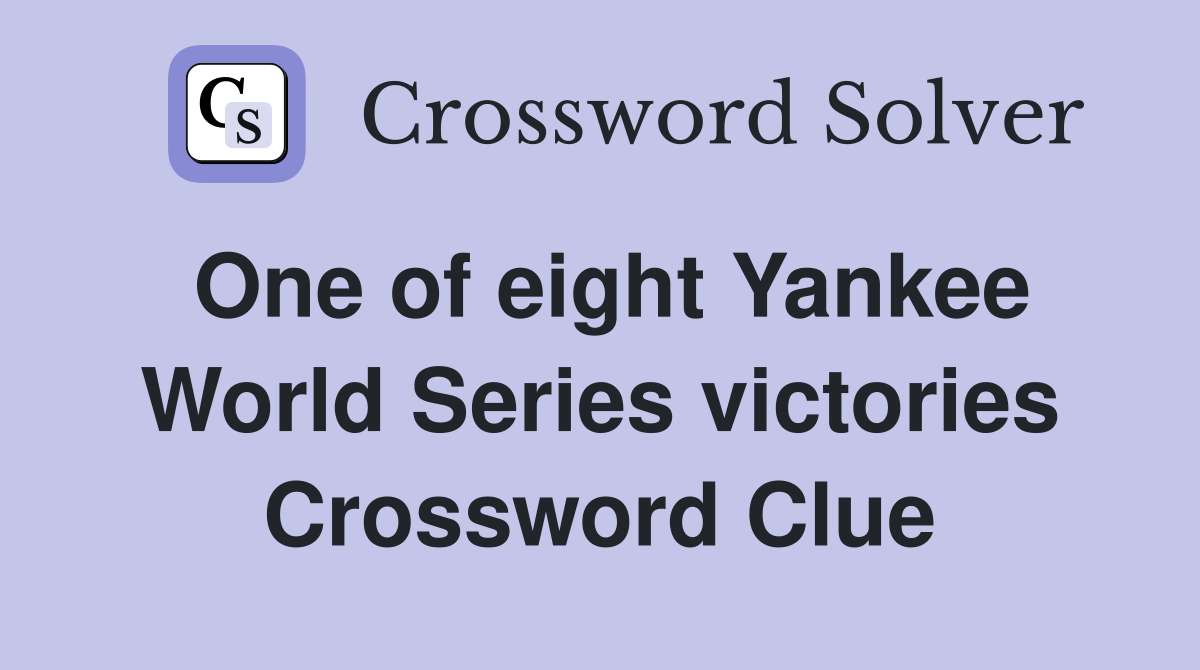 One of eight Yankee World Series victories Crossword Clue