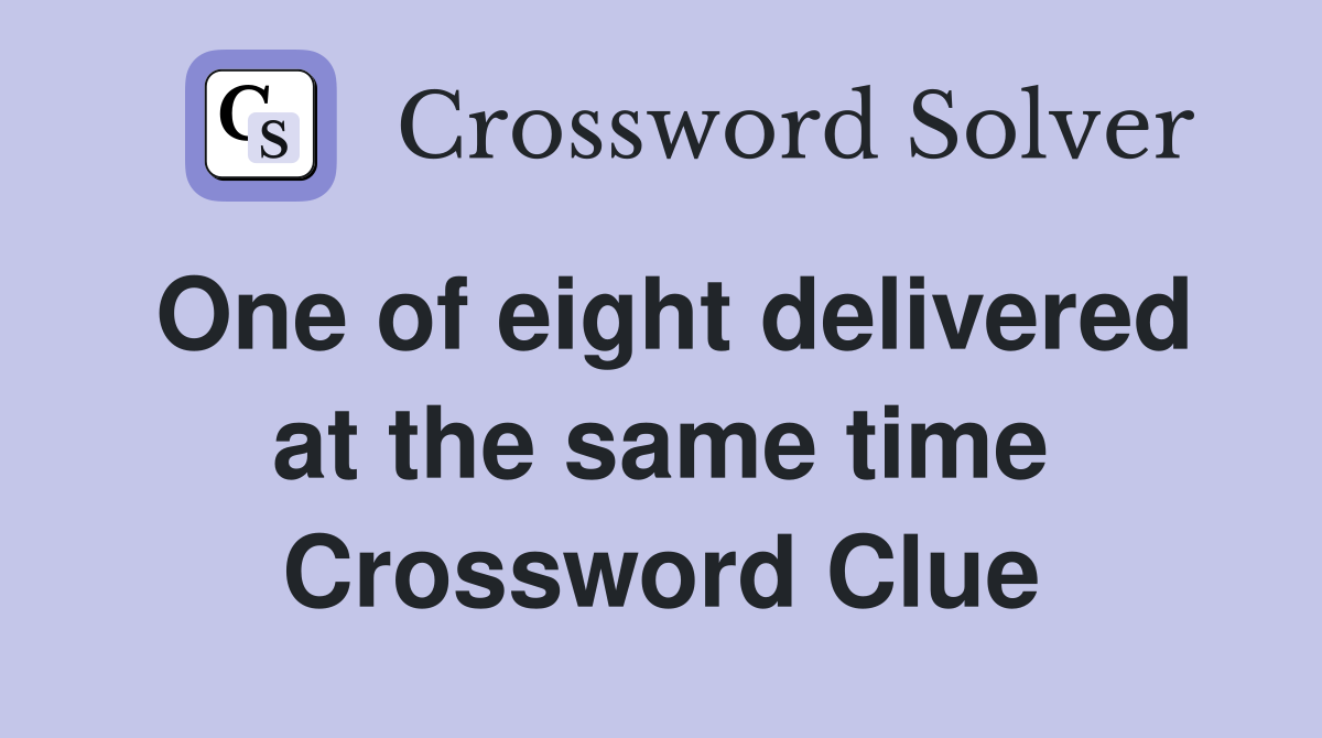 One of eight delivered at the same time Crossword Clue