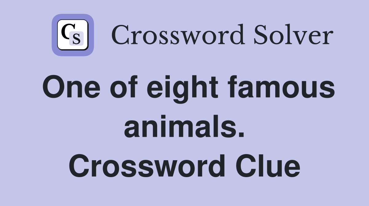 One of eight famous animals. Crossword Clue