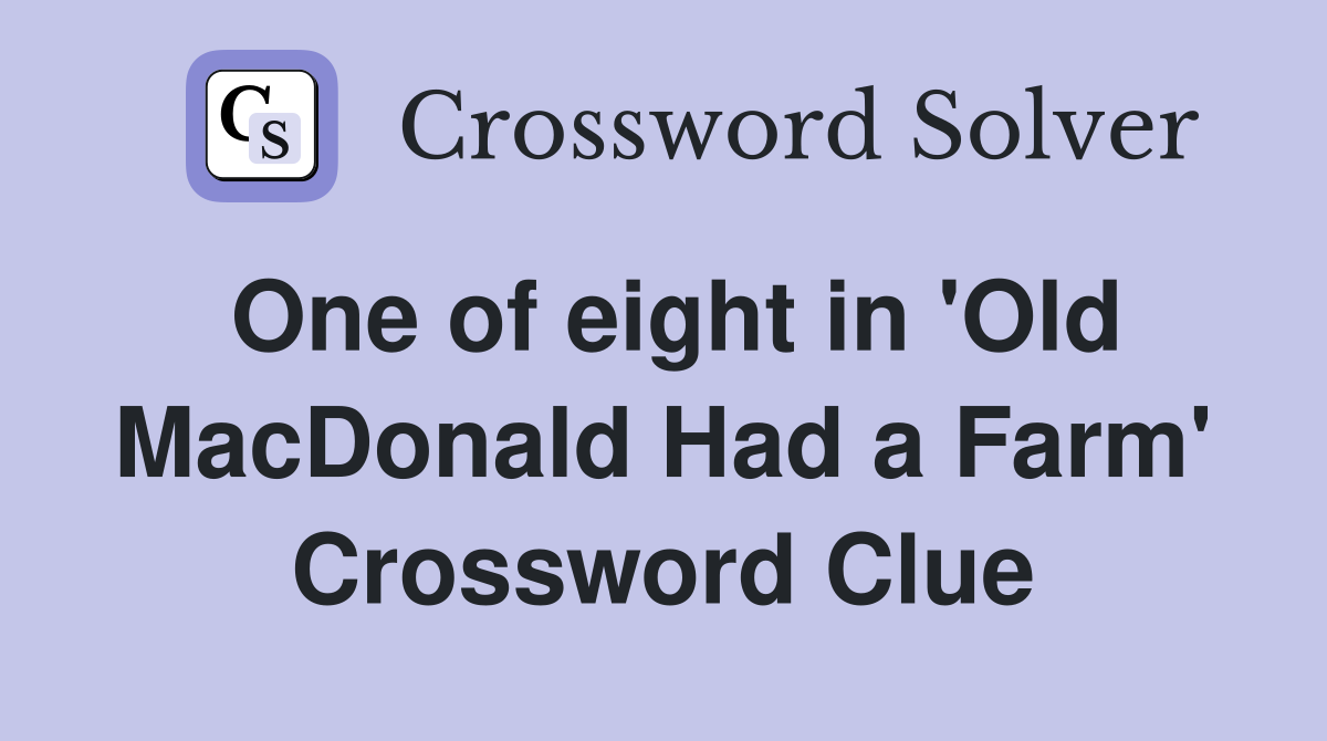 One of eight in 'Old MacDonald Had a Farm' Crossword Clue