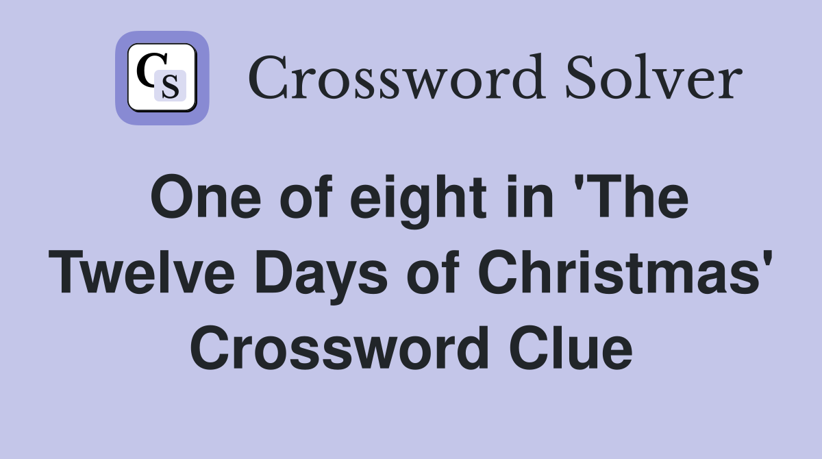 One of eight in 'The Twelve Days of Christmas' Crossword Clue