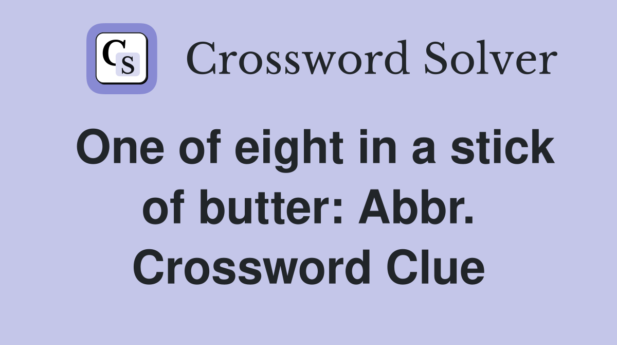 One of eight in a stick of butter: Abbr. Crossword Clue