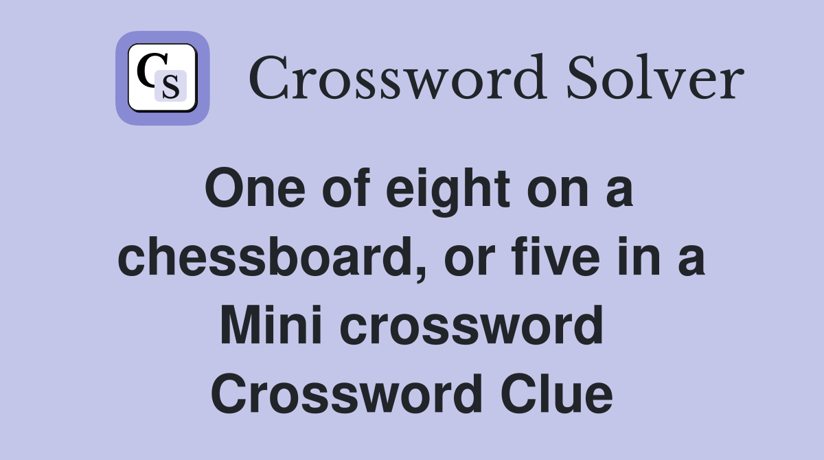 One of eight on a chessboard, or five in a Mini crossword Crossword Clue