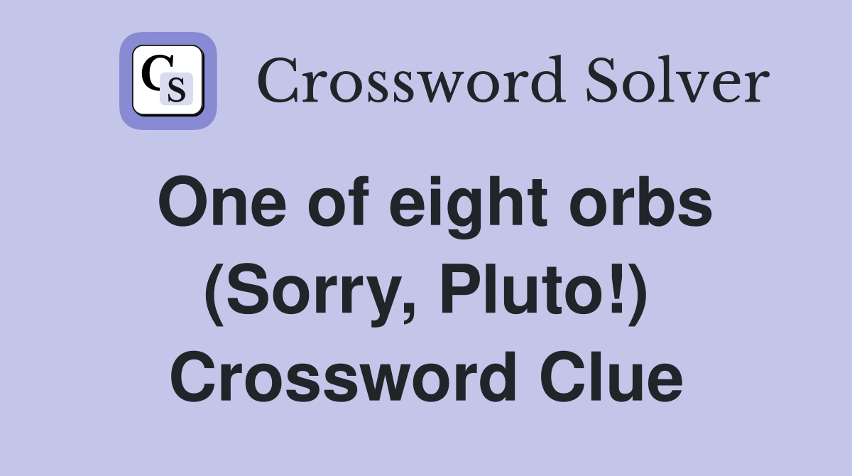 One of eight orbs (Sorry, Pluto!) Crossword Clue