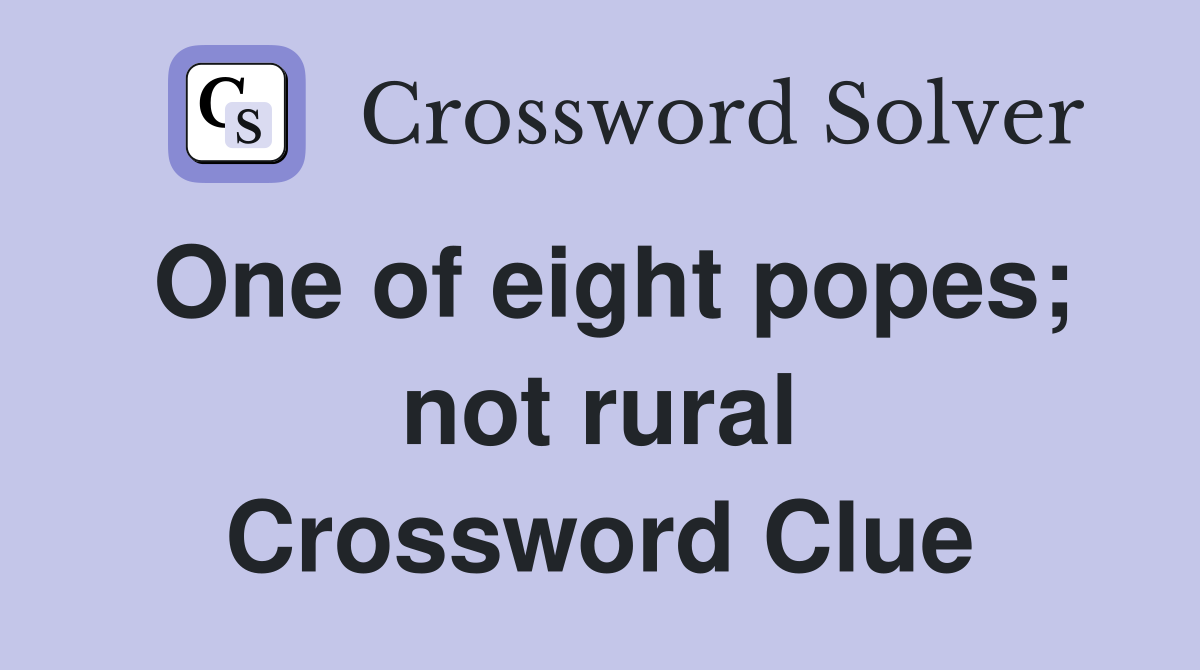 One of eight popes; not rural Crossword Clue