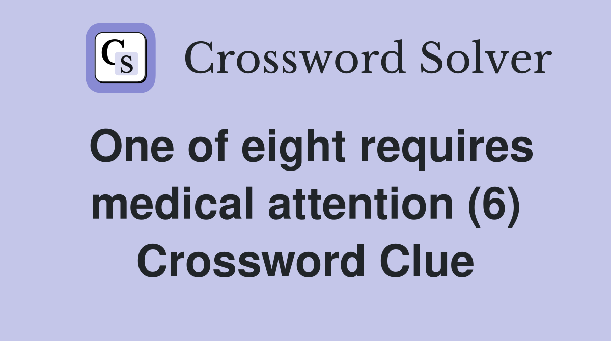 One of eight requires medical attention (6) Crossword Clue