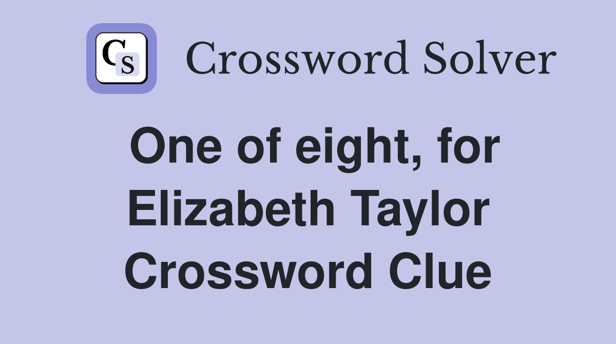 One of eight, for Elizabeth Taylor Crossword Clue