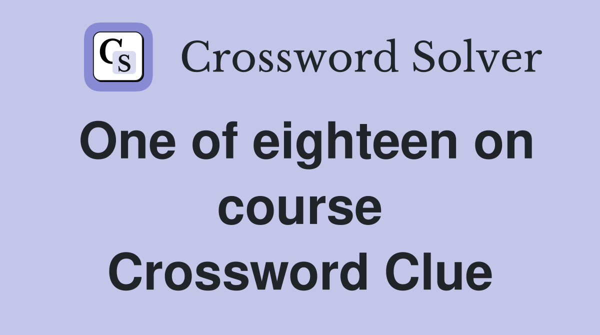 One of eighteen on course Crossword Clue