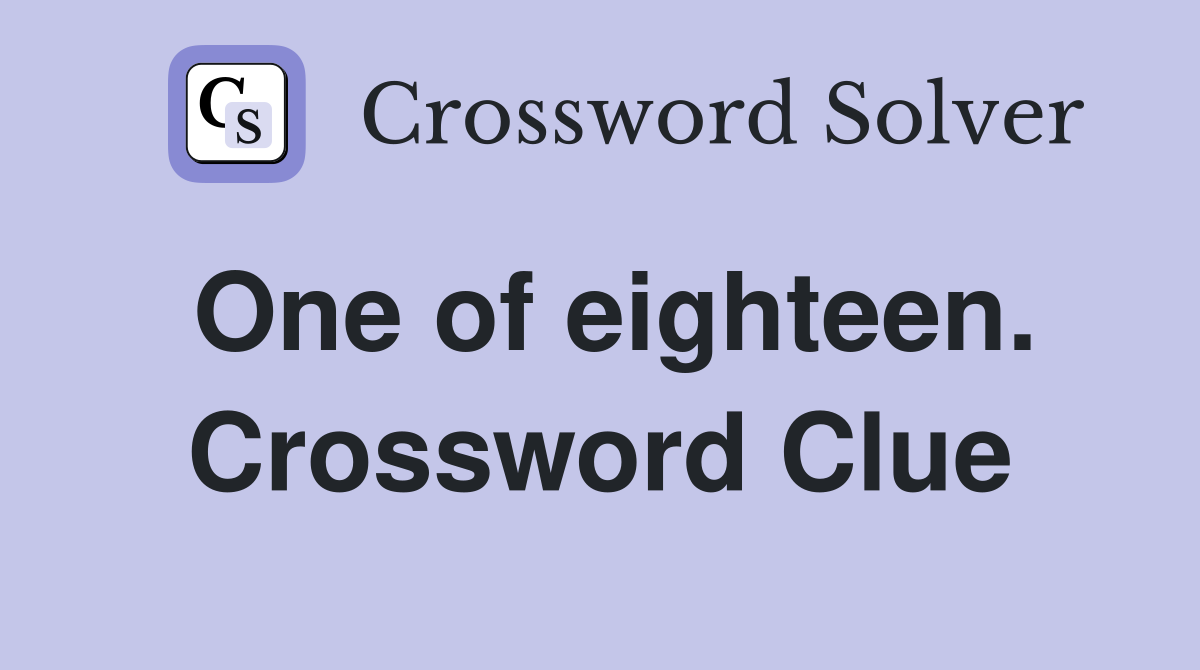 One of eighteen. Crossword Clue