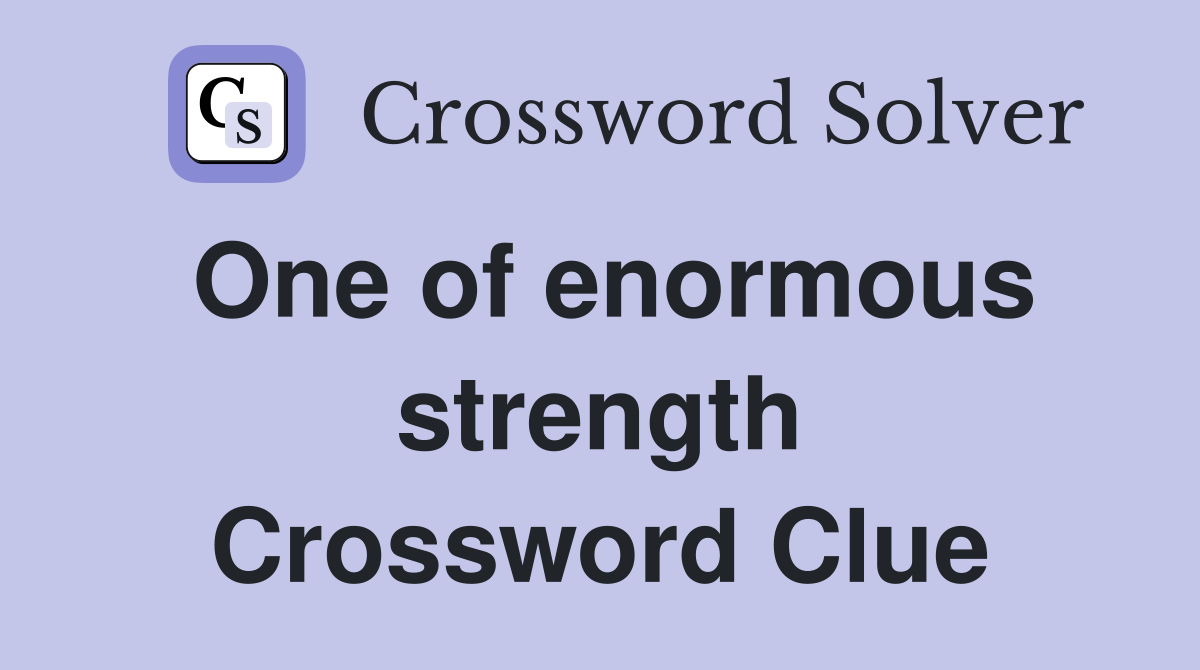 One of enormous strength Crossword Clue