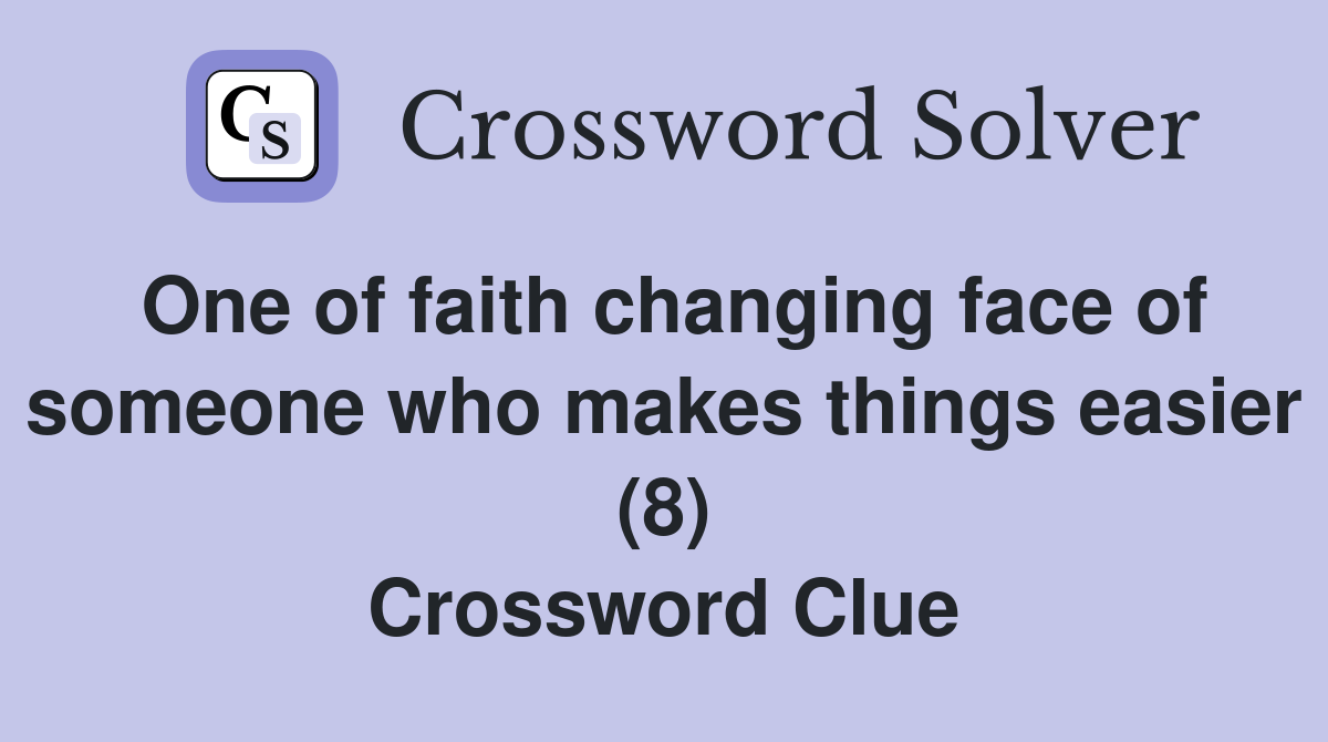 One of faith changing face of someone who makes things easier (8) Crossword Clue