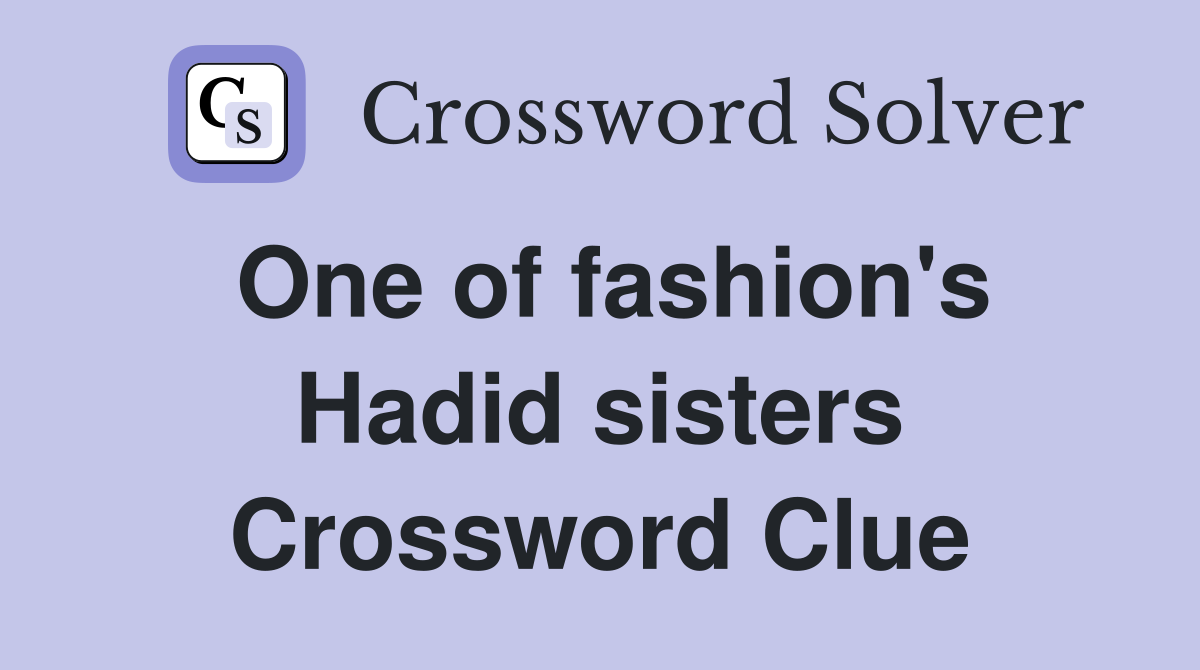 One of fashion's Hadid sisters Crossword Clue