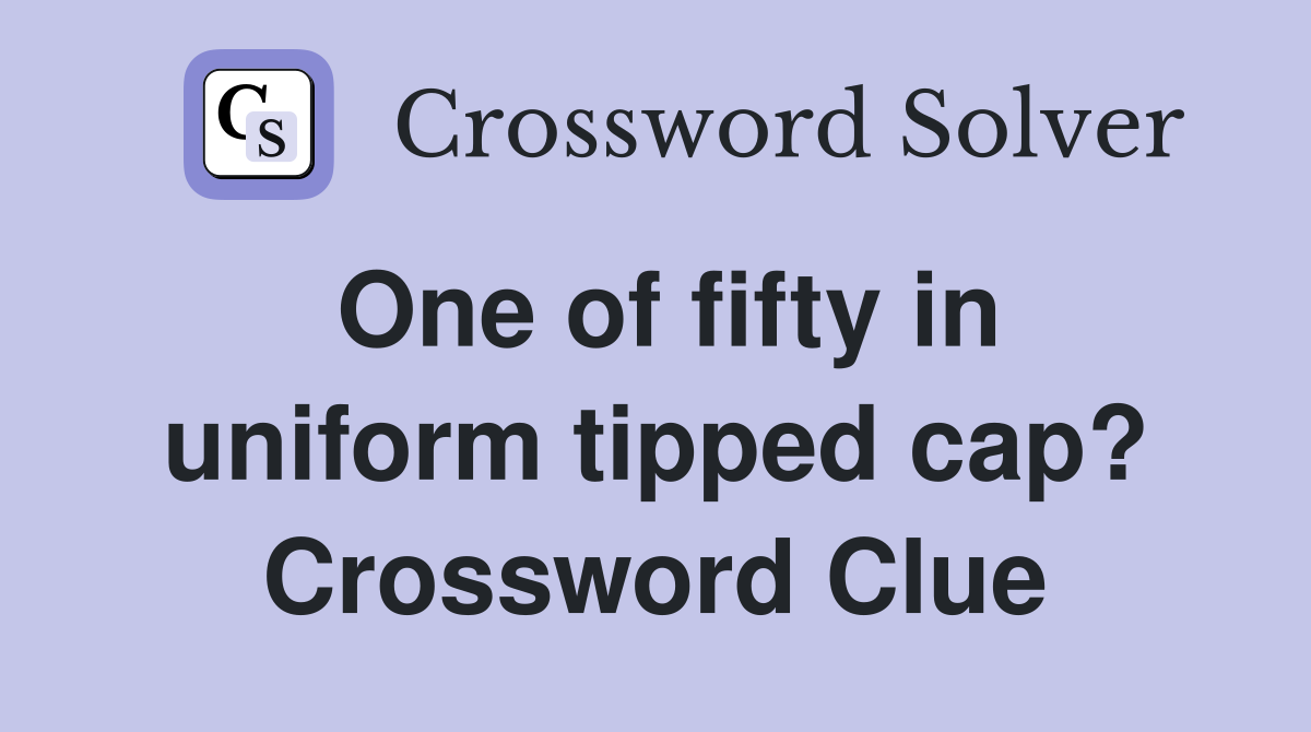 One of fifty in uniform tipped cap? Crossword Clue