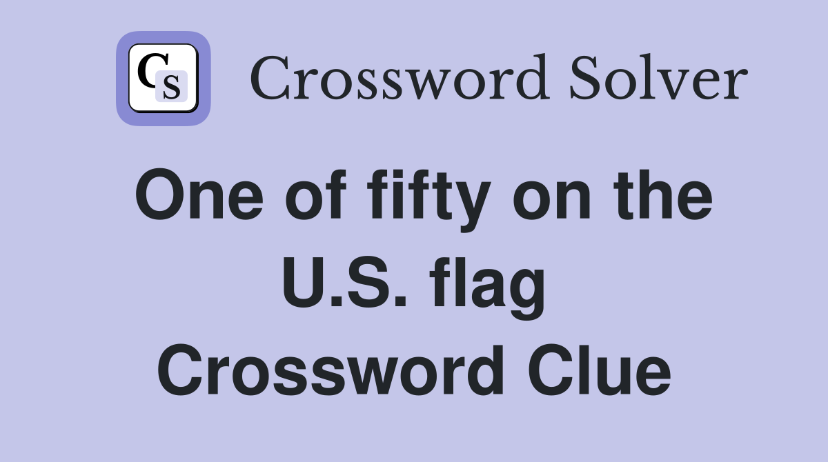 One of fifty on the U.S. flag Crossword Clue