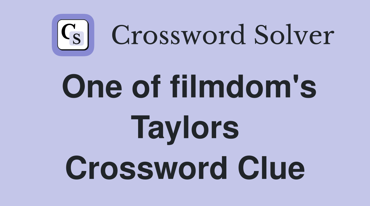 One of filmdom's Taylors Crossword Clue