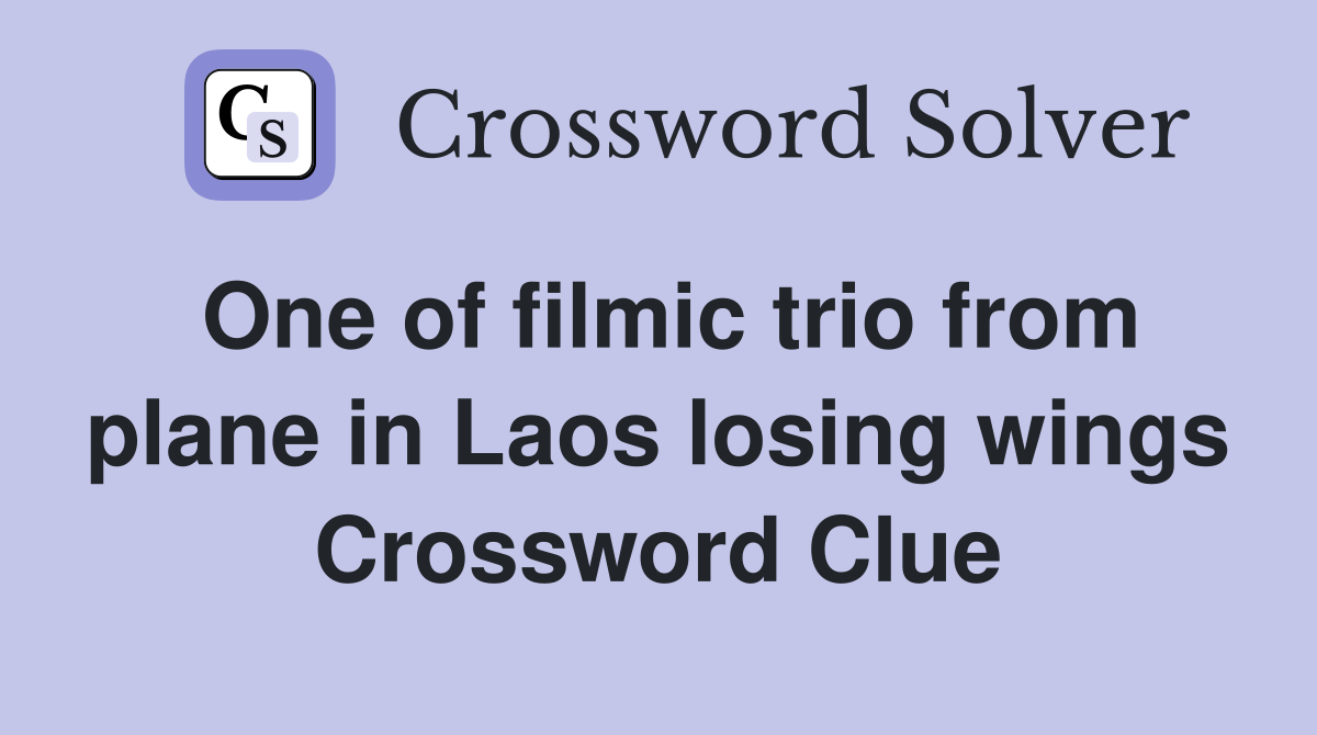 One of filmic trio from plane in Laos losing wings Crossword Clue