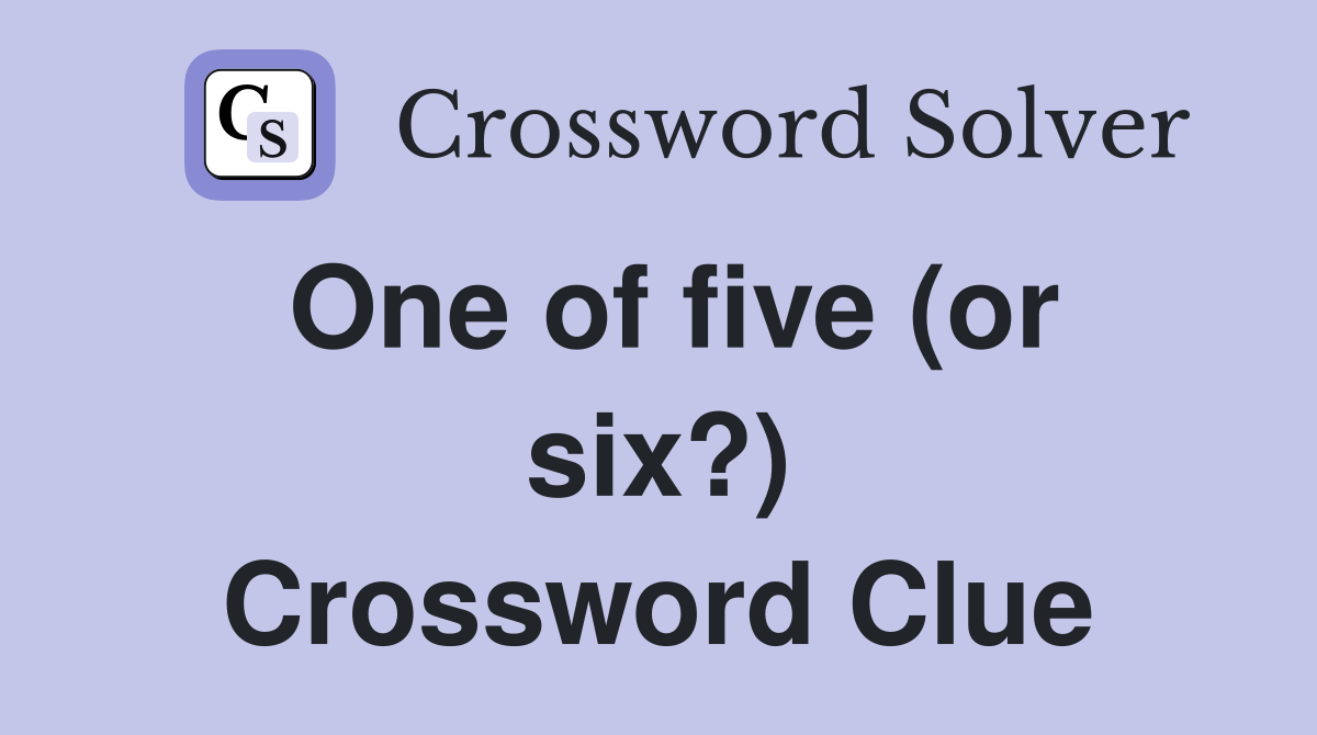 One of five (or six?) Crossword Clue