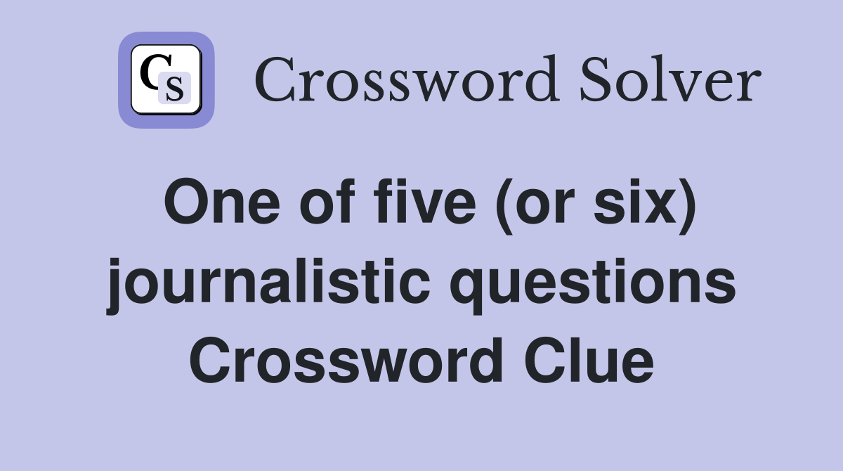 One of five (or six) journalistic questions Crossword Clue