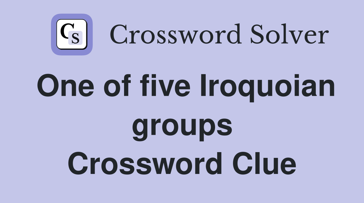 One of five Iroquoian groups Crossword Clue