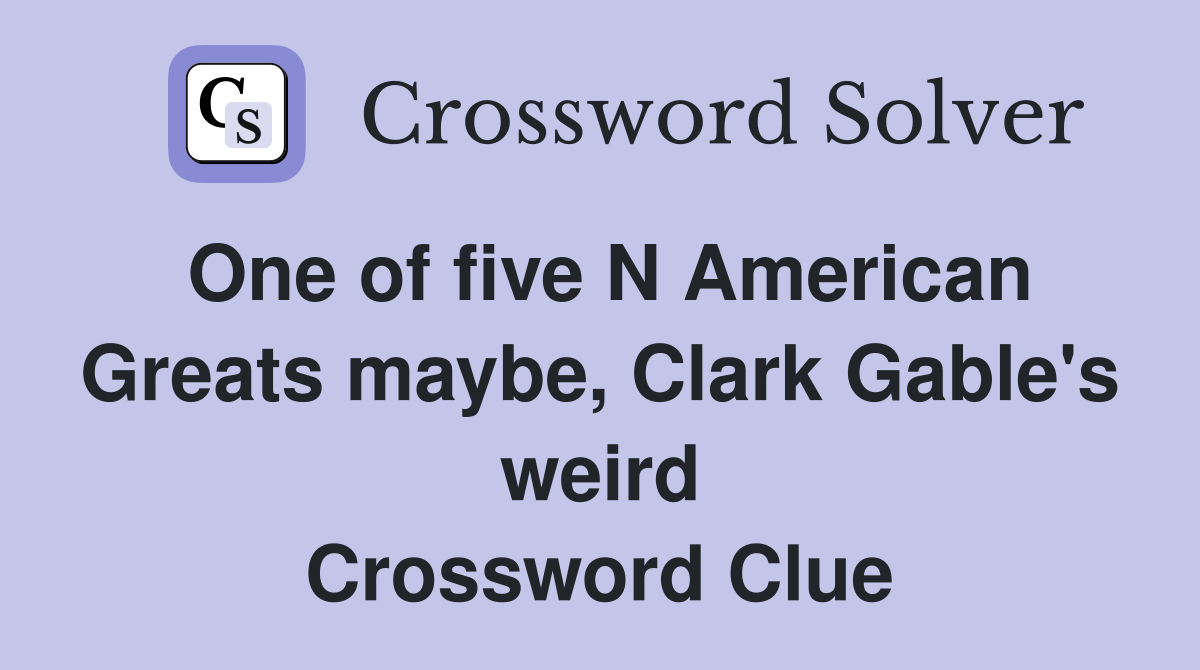 One of five N American Greats maybe, Clark Gable's weird Crossword Clue