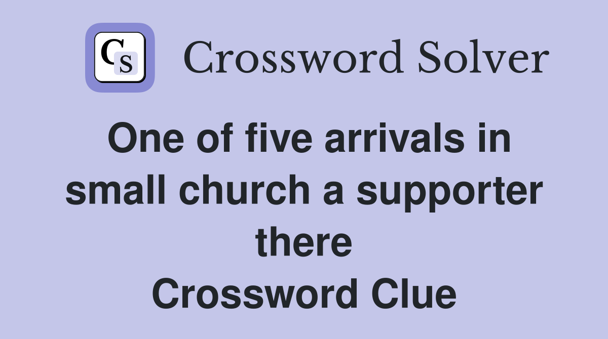 One of five arrivals in small church a supporter there Crossword Clue