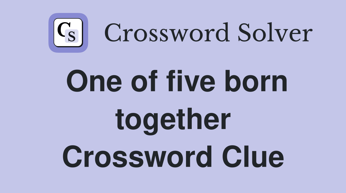 One of five born together Crossword Clue