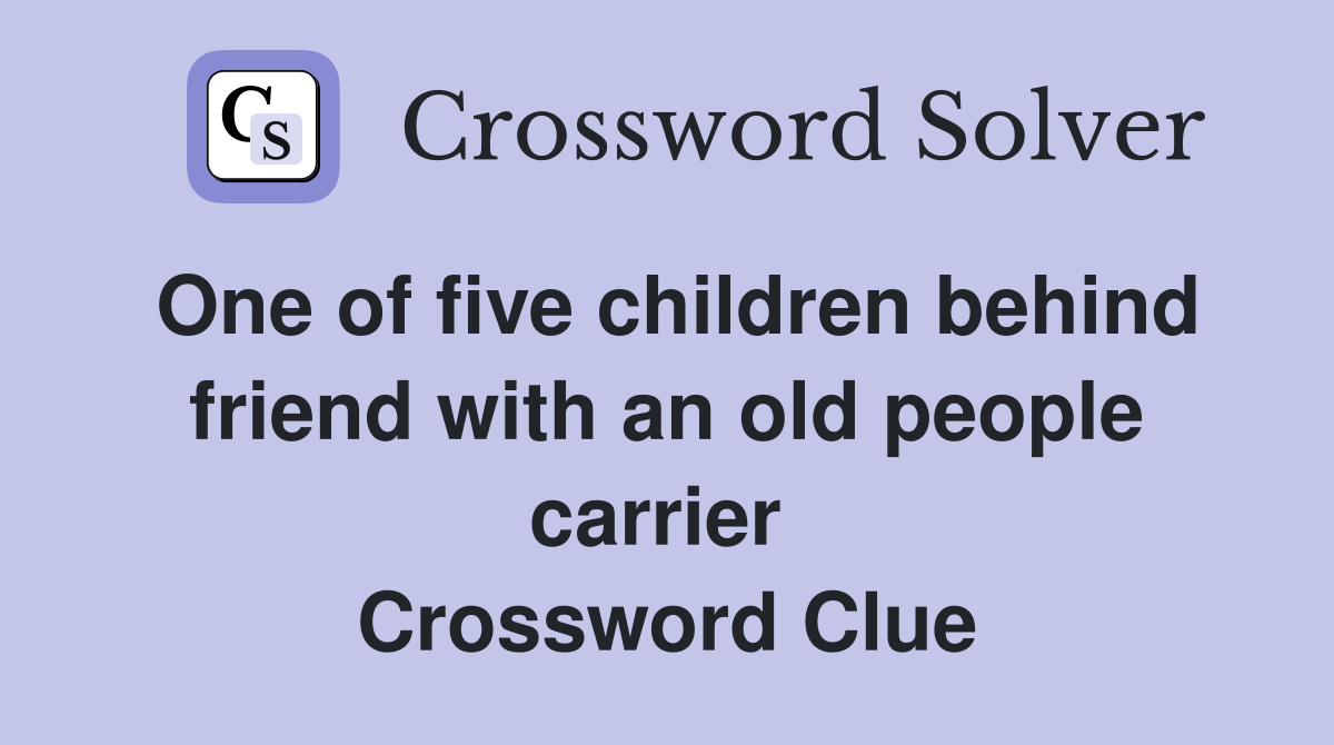 One of five children behind friend with an old people carrier  Crossword Clue