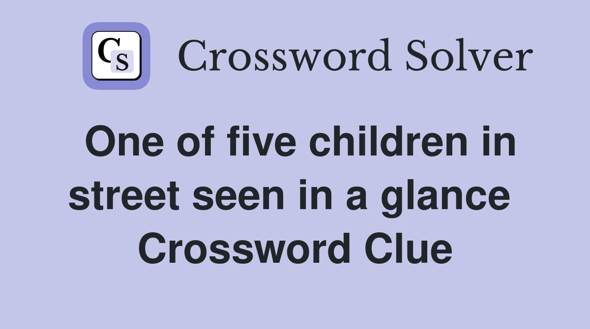One of five children in street seen in a glance  Crossword Clue
