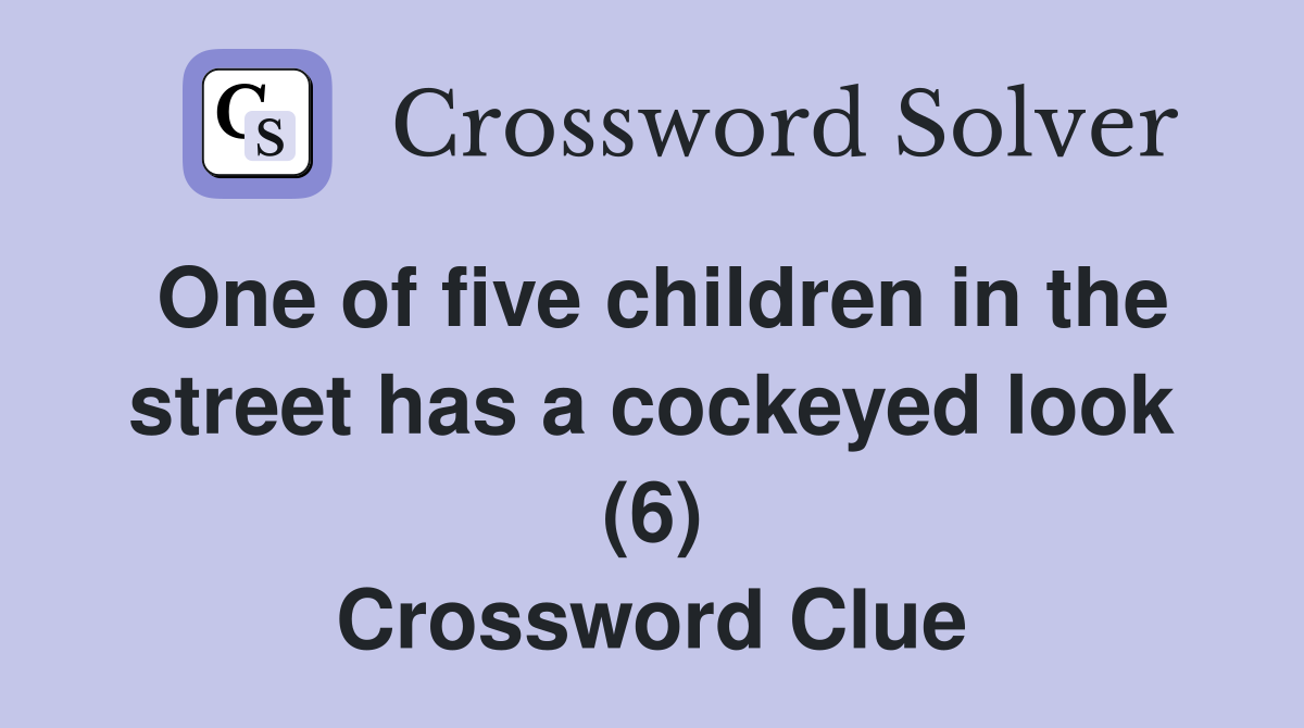 One of five children in the street has a cockeyed look (6) Crossword Clue
