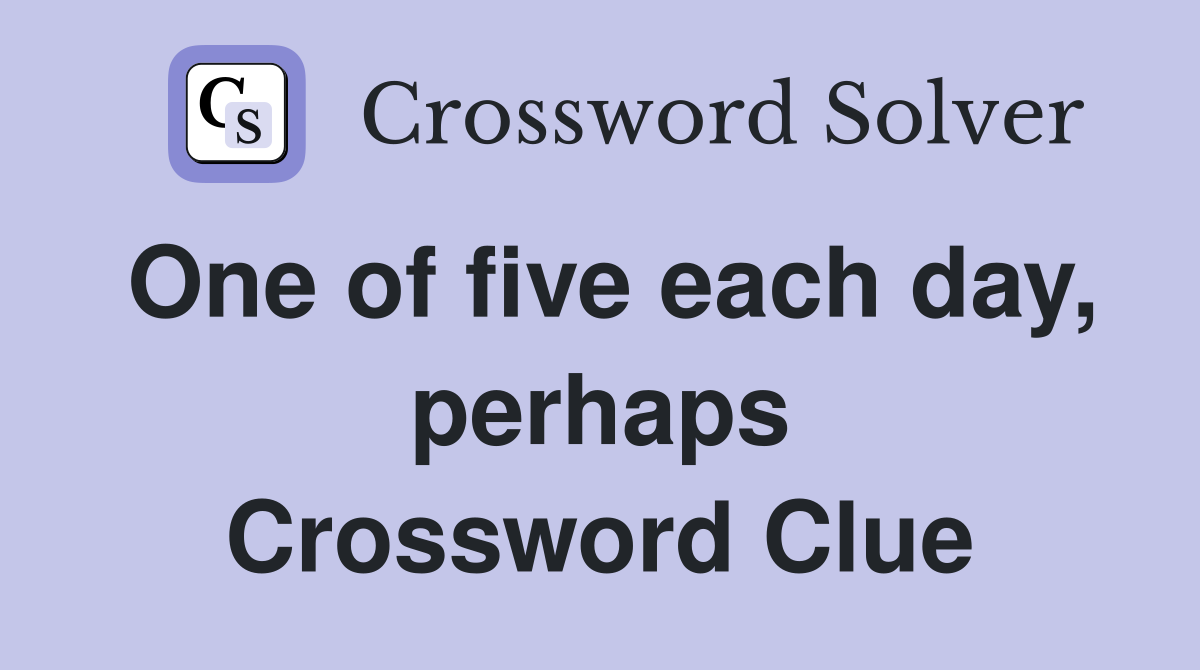 One of five each day, perhaps Crossword Clue