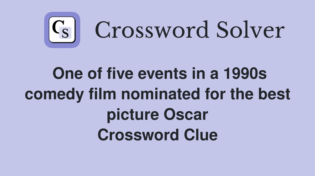 One of five events in a 1990s comedy film nominated for the best picture Oscar Crossword Clue
