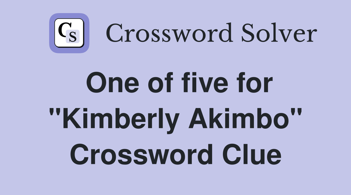 One of five for "Kimberly Akimbo" Crossword Clue