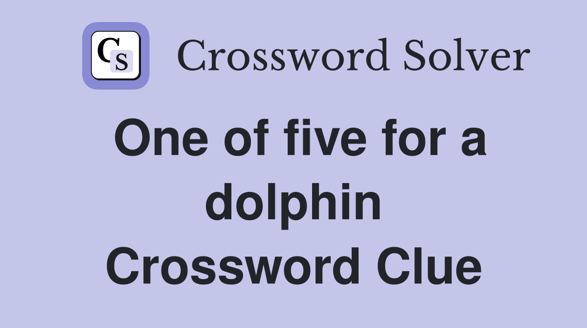 One of five for a dolphin Crossword Clue