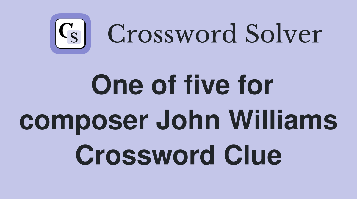 One of five for composer John Williams Crossword Clue