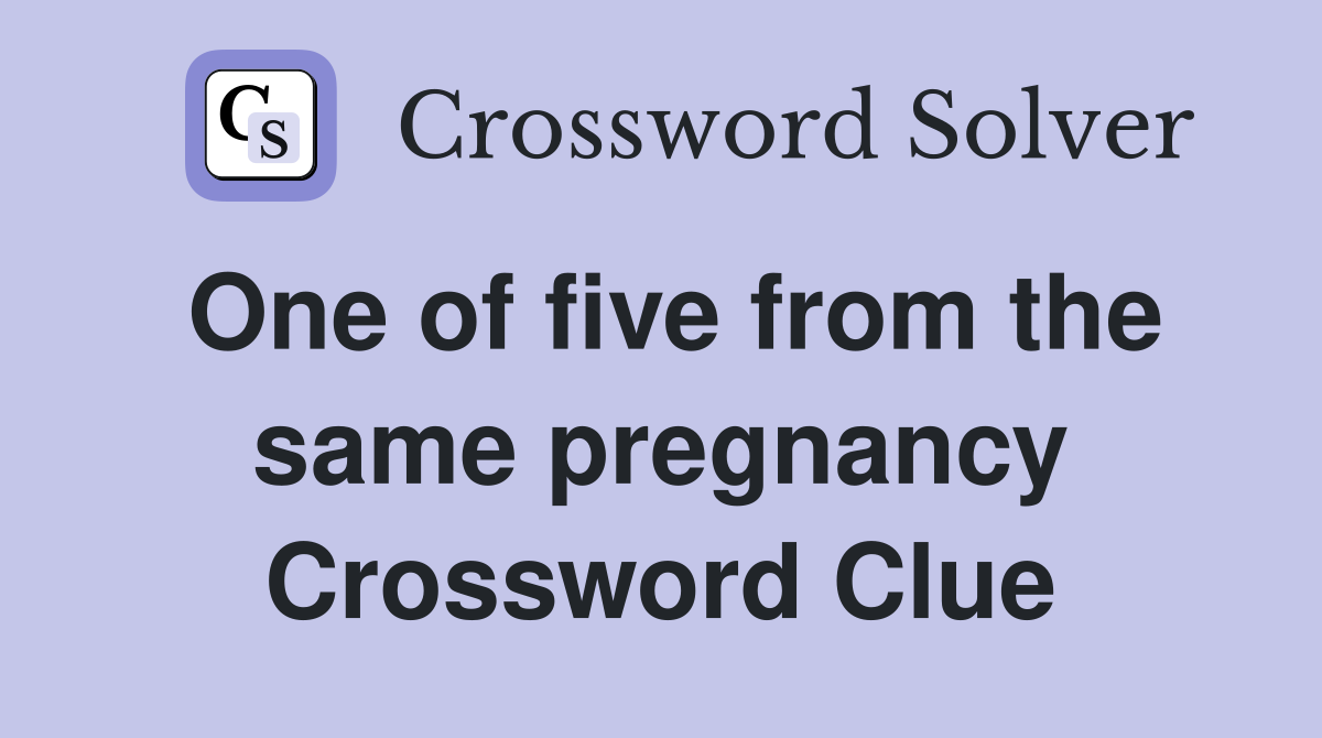 One of five from the same pregnancy Crossword Clue