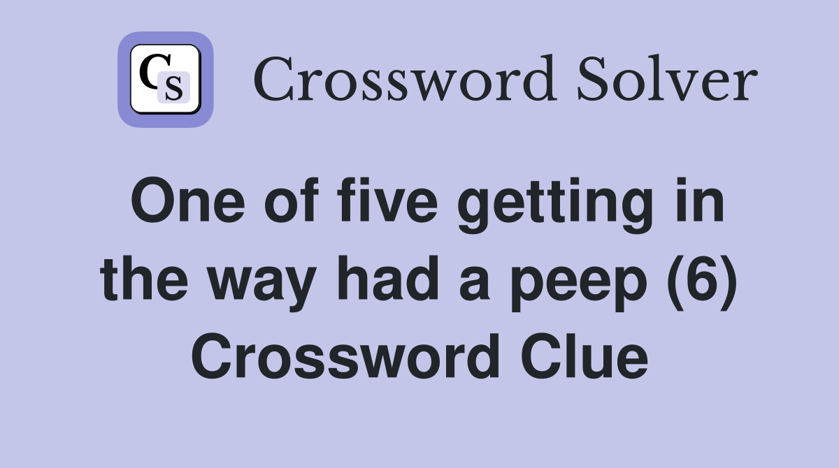 One of five getting in the way had a peep (6) Crossword Clue