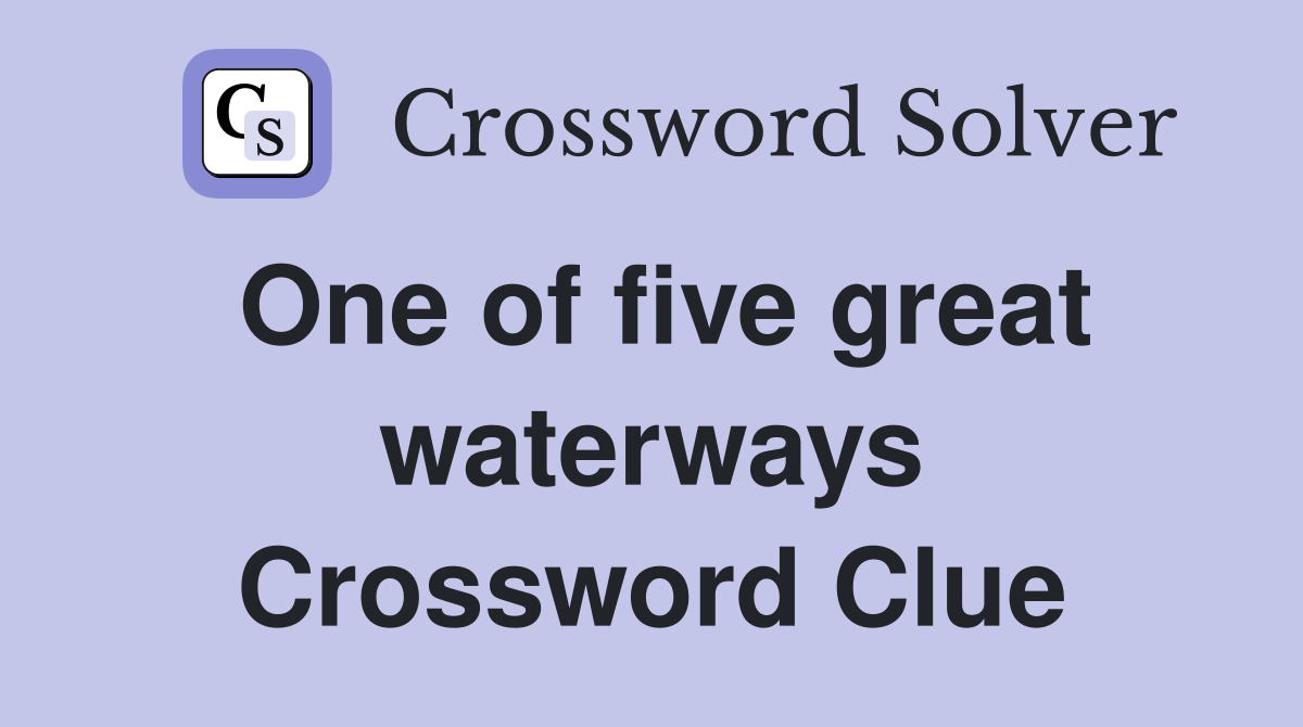One of five great waterways Crossword Clue