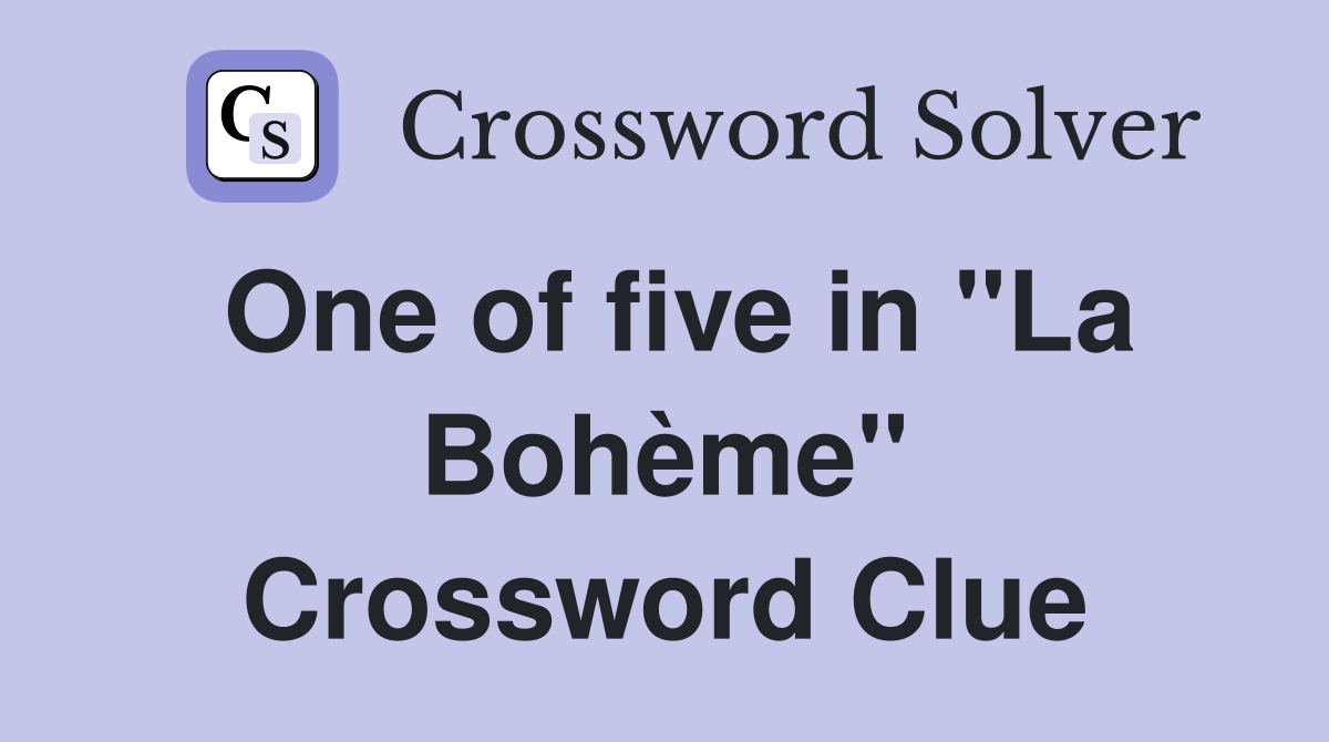 One of five in "La Bohème" Crossword Clue