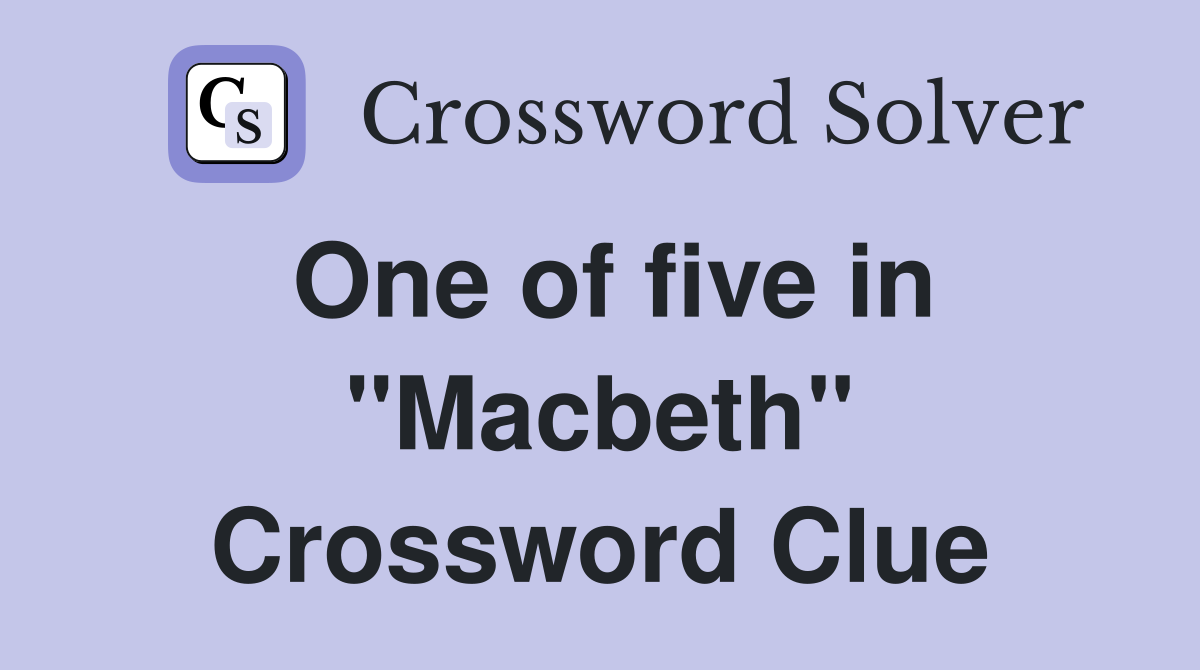 One of five in "Macbeth" Crossword Clue