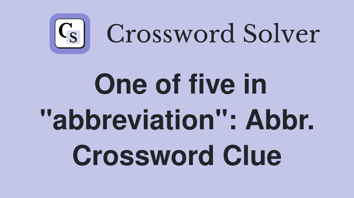 One of five in "abbreviation": Abbr. Crossword Clue