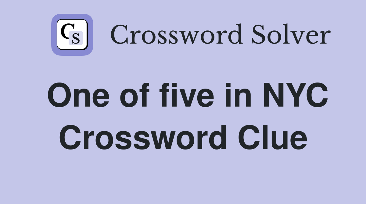 One of five in NYC Crossword Clue
