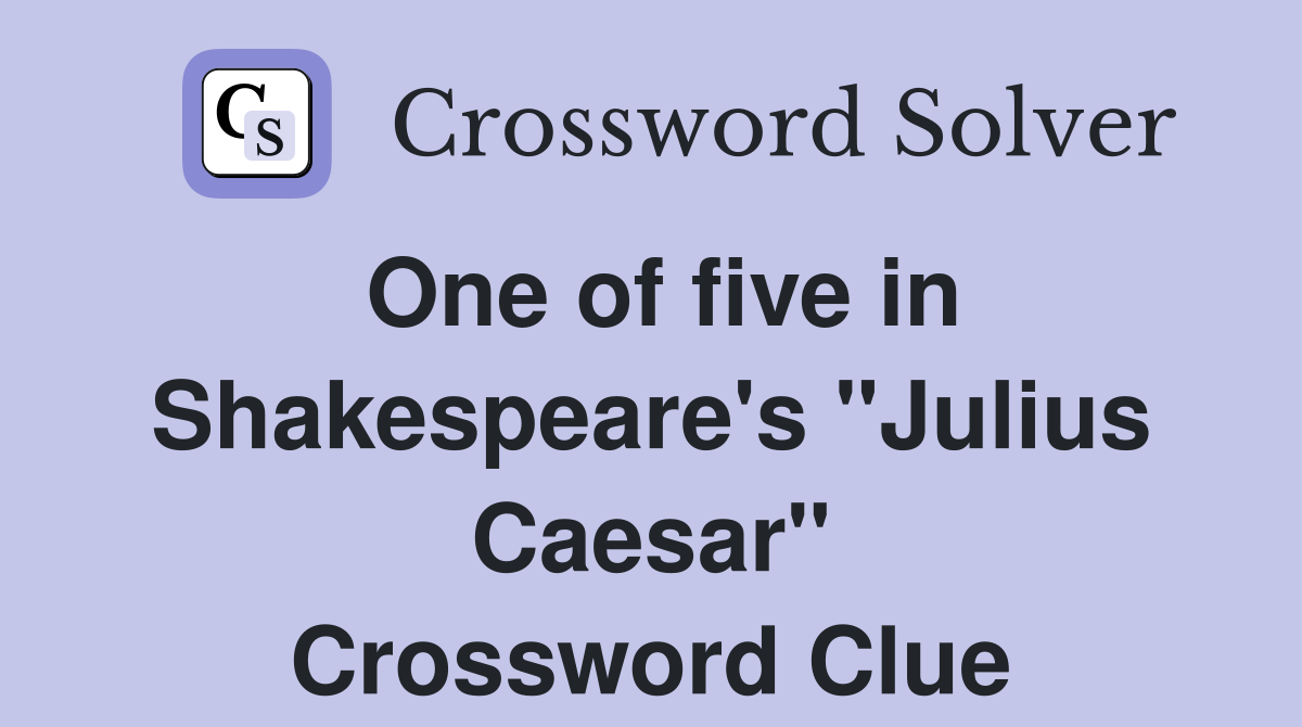 One of five in Shakespeare's "Julius Caesar" Crossword Clue