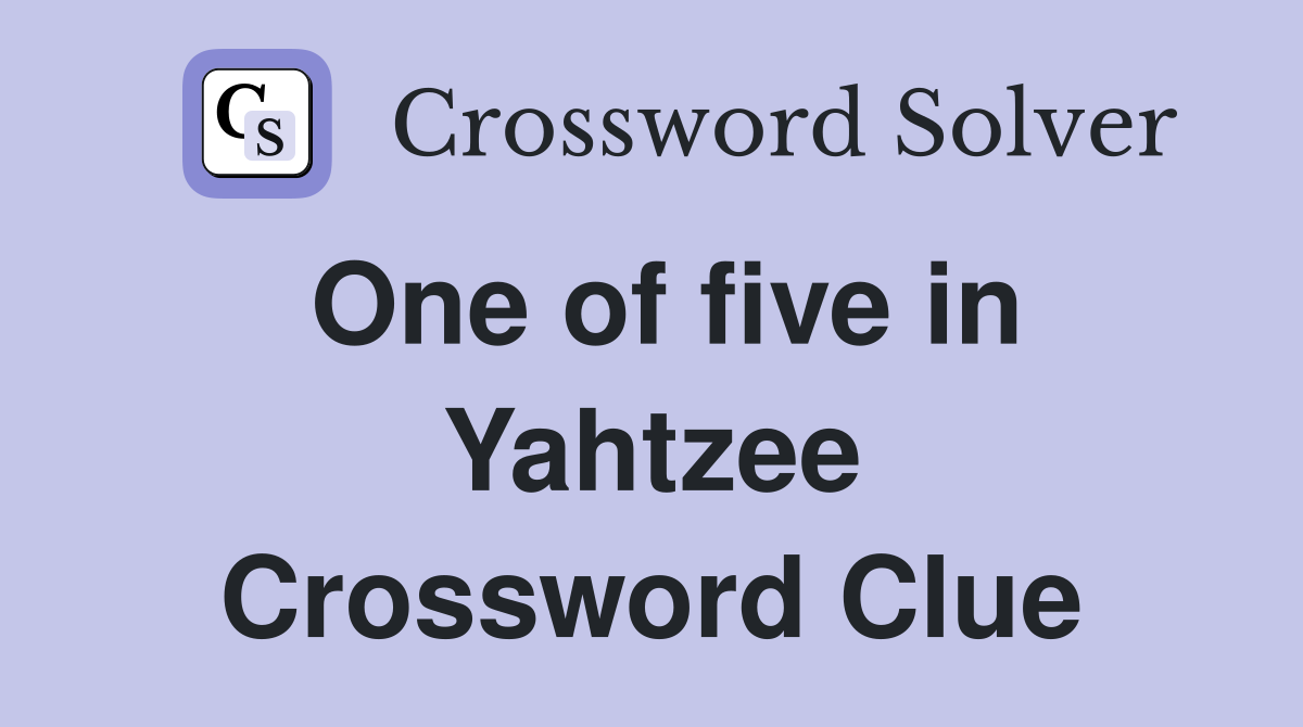 One of five in Yahtzee Crossword Clue