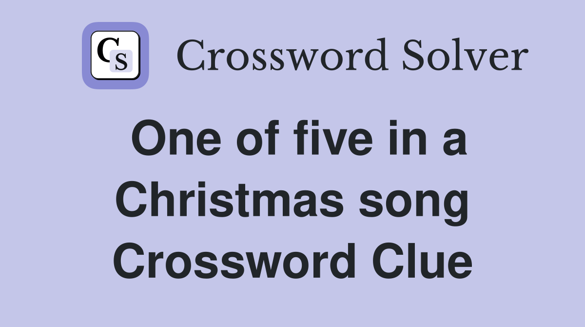 One of five in a Christmas song Crossword Clue