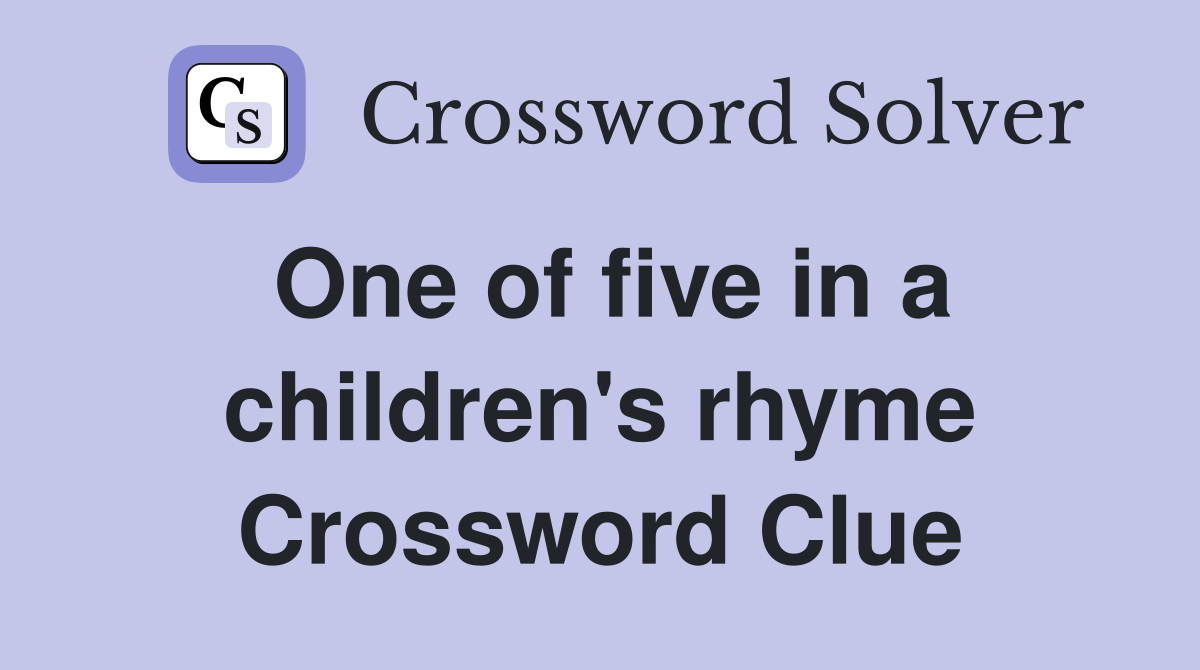 One of five in a children's rhyme Crossword Clue