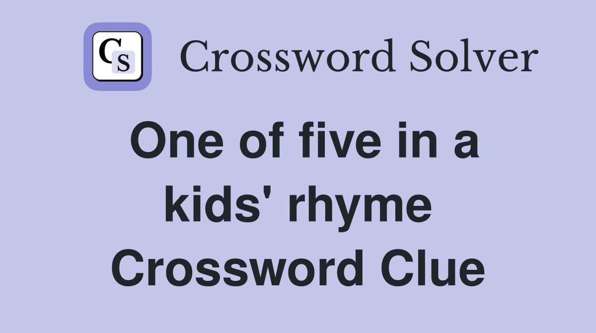 One of five in a kids' rhyme Crossword Clue